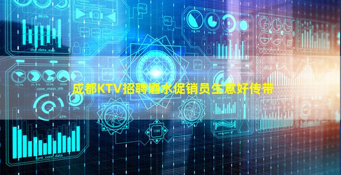成都KTV招聘酒水促销员生意好传带