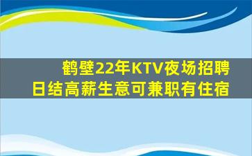鹤壁22年KTV夜场招聘日结高薪生意可兼职有住宿